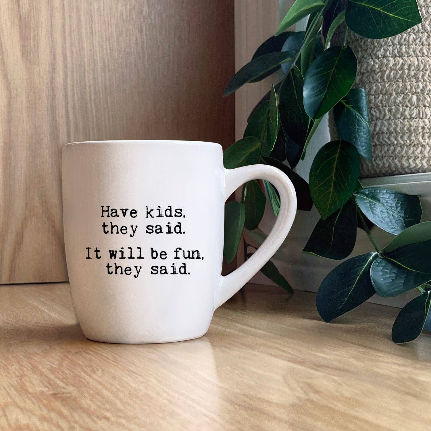 "Have kids they said. It will be fun they said." Mug
