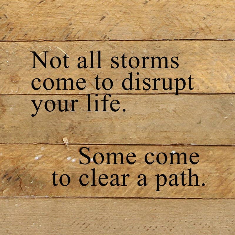 "Not all storms come to disrupt your life." | 10"x10" Reclaimed Wood Sign