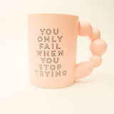 "You Only Fail When You Stop Trying" Mug