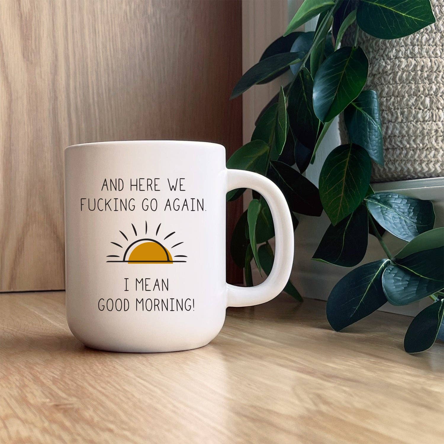 "And Here we F*cking go again. I mean good morning." Ceramic Mug