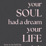 Your Soul Had a Dream, Your Life is It