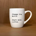"Change the world. Start with coffee." Ceramic Mug